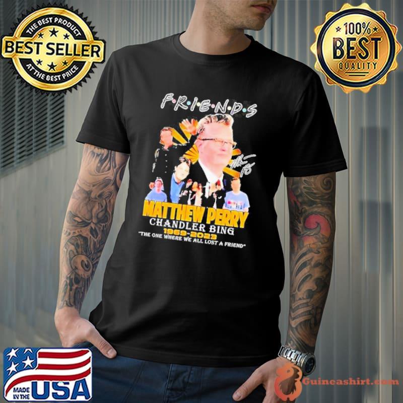 Friends Matthew Perry Chandler Bing 1969 2023 The One Where We All Lost A Friend Signatures Shirt