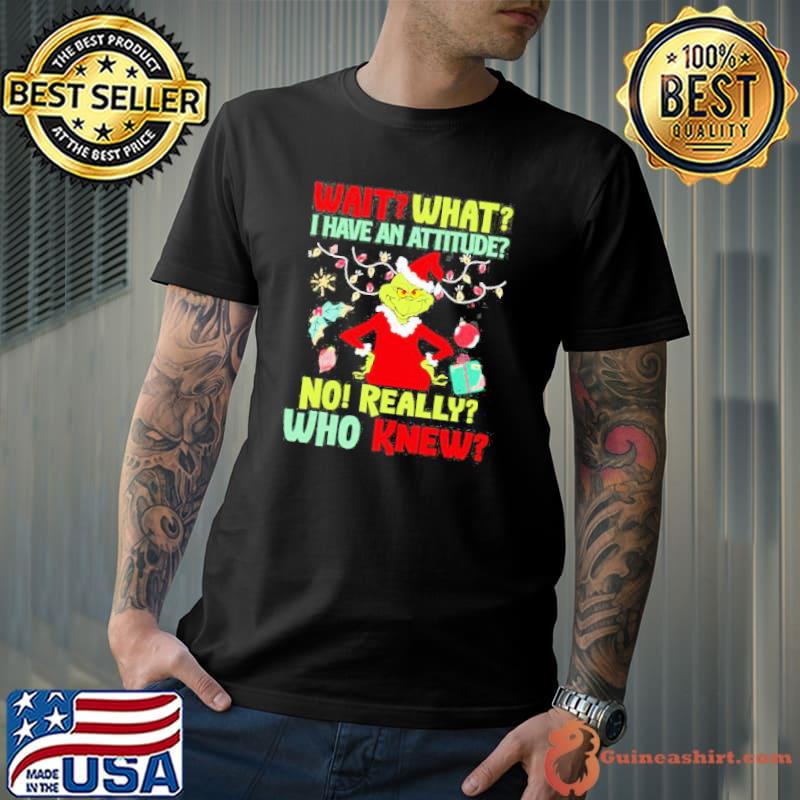 Funny Grinch Wait What I Have An Attitude No Really Who Knew Christmas Ornament Shirt