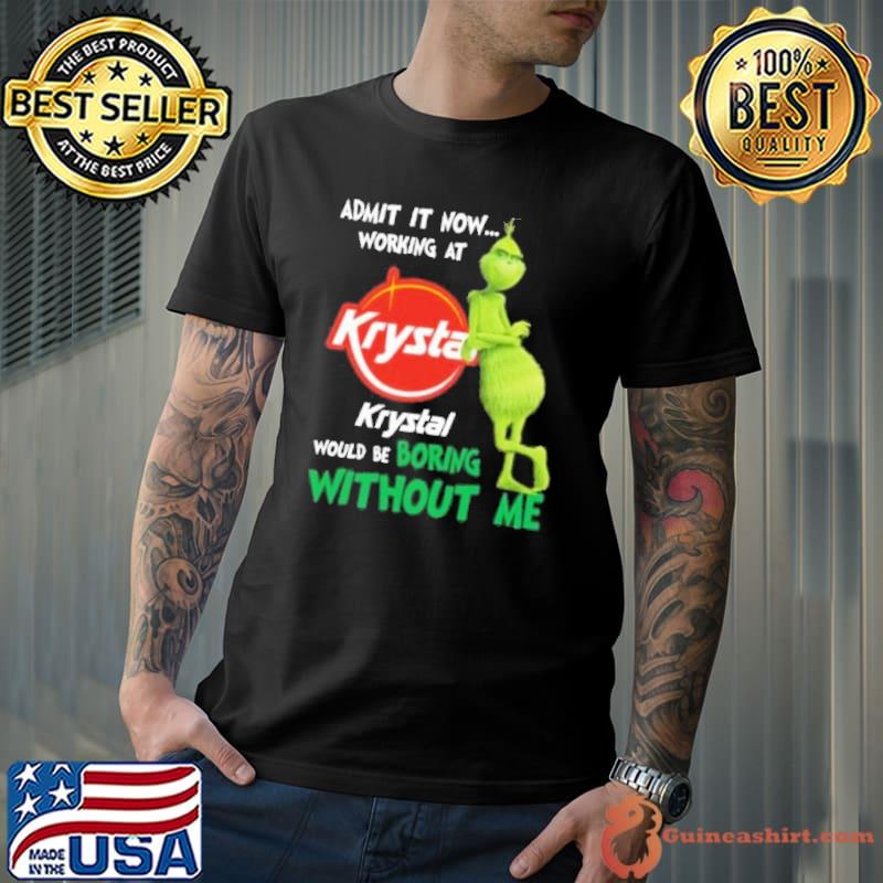 Grinch admin It now Working at Krystar would be boring without me shirt
