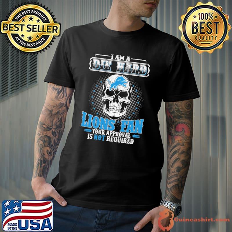 I am a die hard lions fan your approval your approval is not required skull shirt