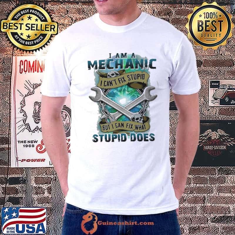 I am a Mechanic can't fix stupid but can fix that stupid does skull shirt