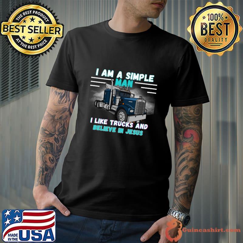 I am a Simple Man I Like Trucks and Believe in Jesus T-Shirt