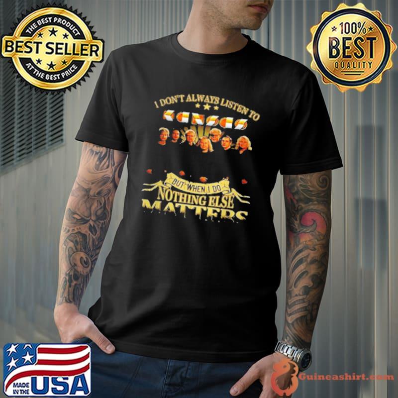 I Don’T Always Listen To Kansas But When I Do Nothing Else Matters Shirt