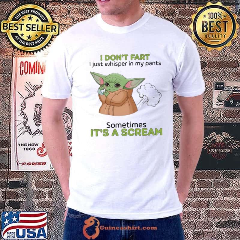 I don't fart just whisper in my pants sometimes a scream baby yoda shirt