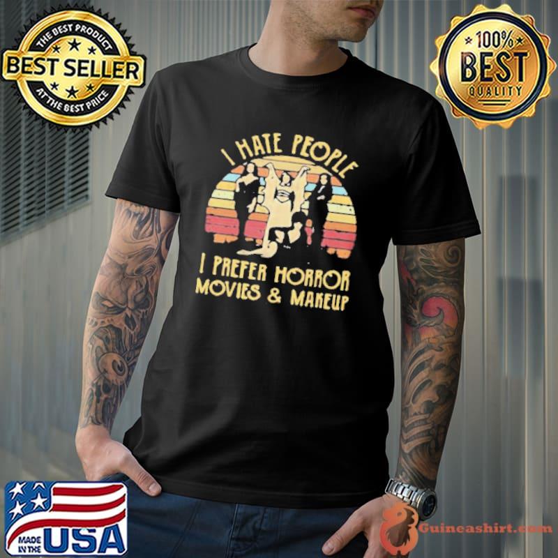 I Hate People I Prefer Horror Movies And Makeup Shirt