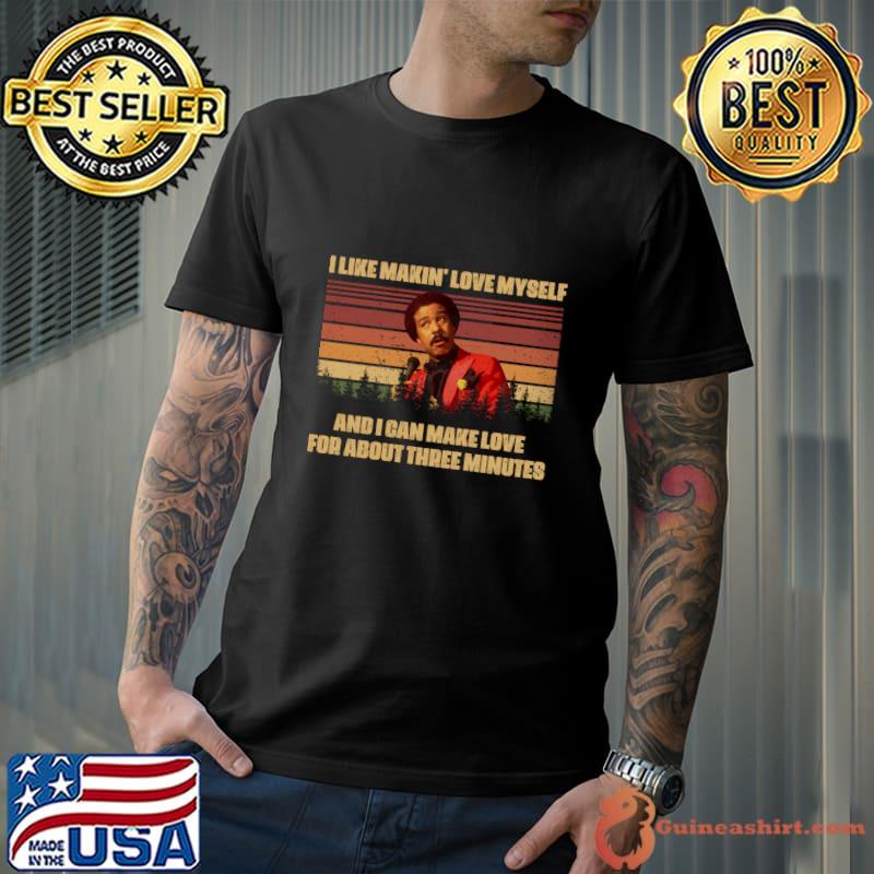 I like makin' love myself can make love about three Richard Franklin vintage T-Shirt