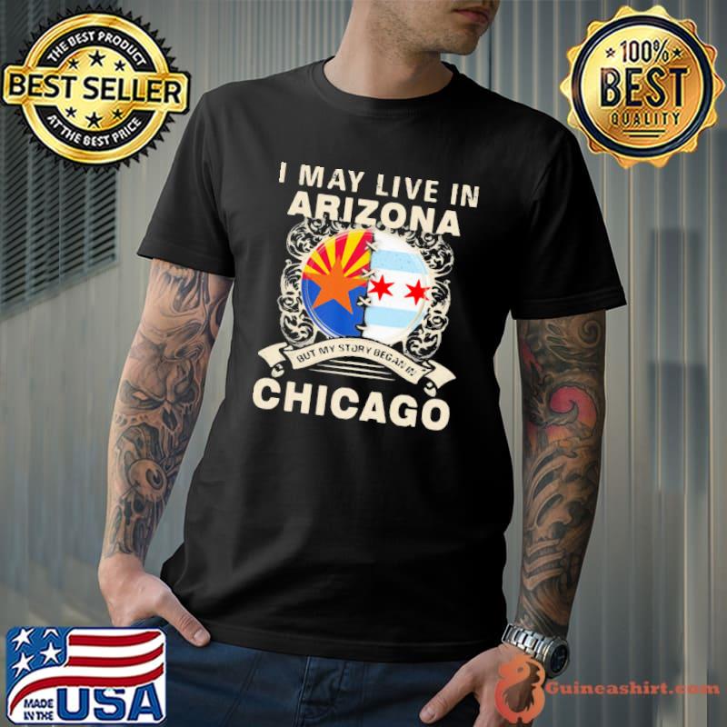 I May Live In Arizona But My Story Began In Chicago Shirt