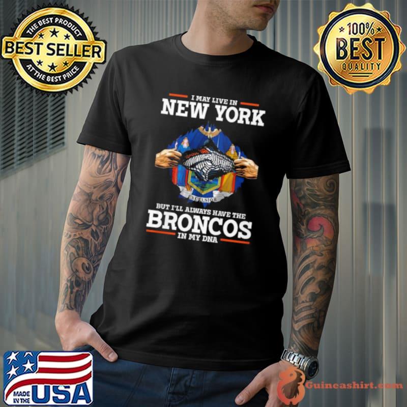 I May Live In New York But I’ll Always Have The Broncos In My DNA shirt