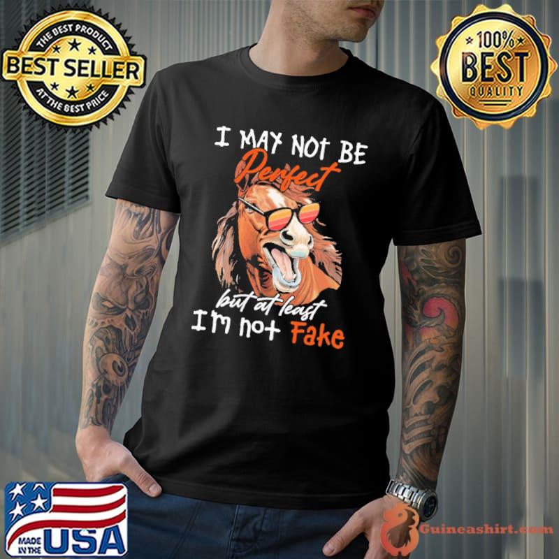 I May Not Be Perfect But At Least I'm Not Fake Horse shirt