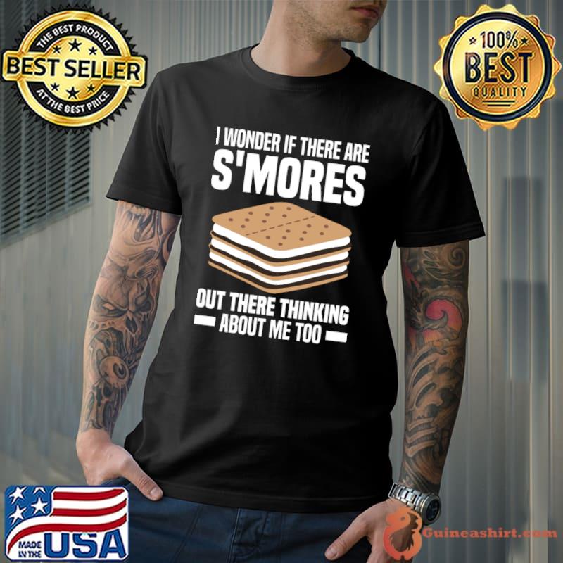 I Wonder If There Are Smores Out There Thinking About Me Too T-Shirt