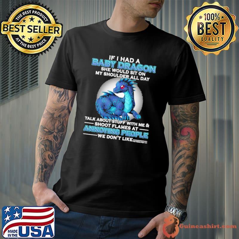 If I Had A Baby Dragon She Would sit Shoulder All Day Annoying People shirt