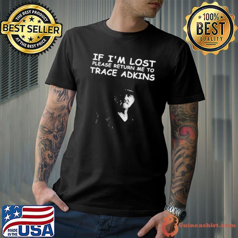 If I’M Lost Please Return Me To Trace Adkins Shirt
