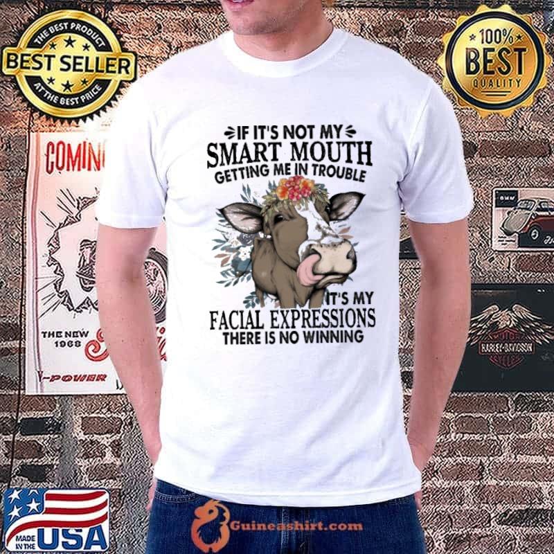 If It's Not My Smart Mouth It's My Facial Expressions Cow Flower shirt