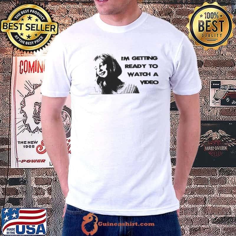 I'm getting ready to watch video Shirt