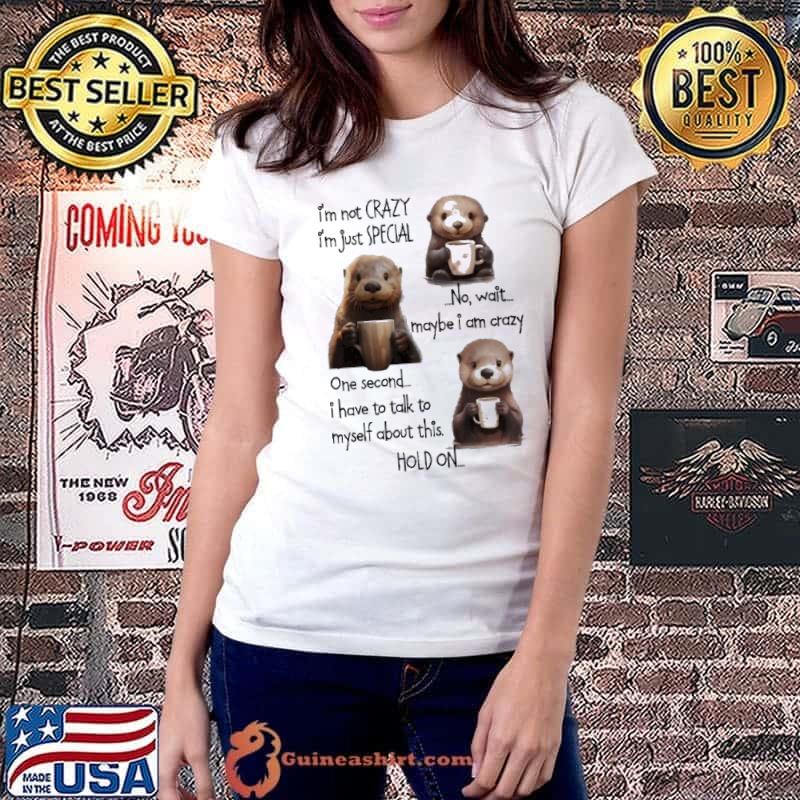 I'm Not Crazy I'm Just Special One Second Have To Talk Otter s Ladiestee