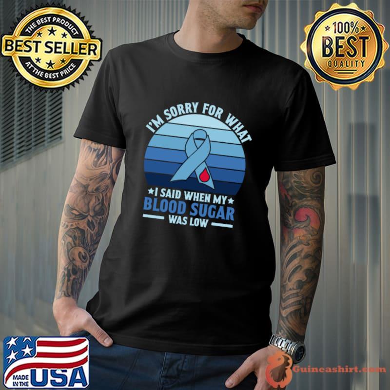 I'm Sorry for What I Said When My Blood Sugar Was Low Diabetes Awareness Vintage T-Shirt