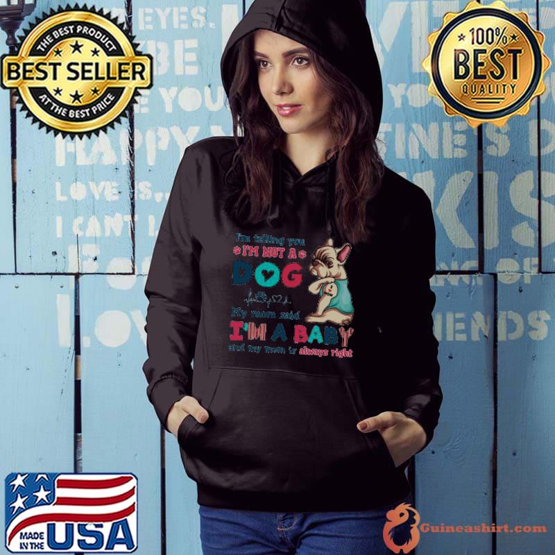 I'm telling you not a dog my mom said a baby my mom always right BUlldog s Hoodie