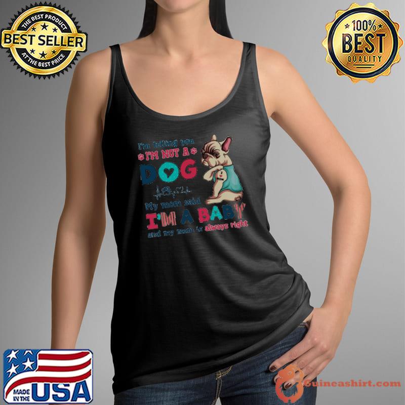 I'm telling you not a dog my mom said a baby my mom always right BUlldog s Tank Top