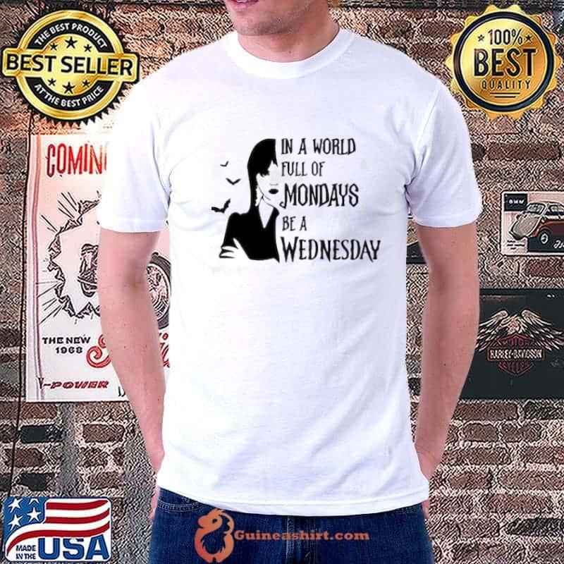 In A World Full Of Mondays Be A Wednesday Shirt