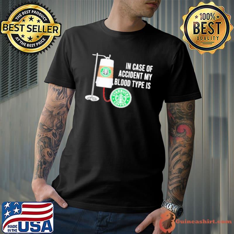 In Case Of Accident My Blood Type Is Starbucks Coffee Shirt