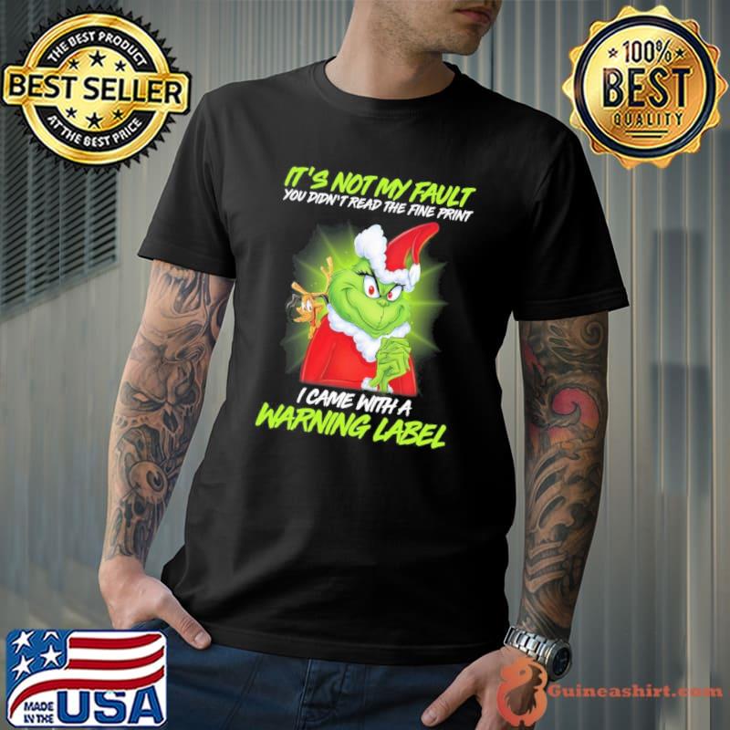 It's not my fault didn't read the fine print came Warning Label grinch shirt