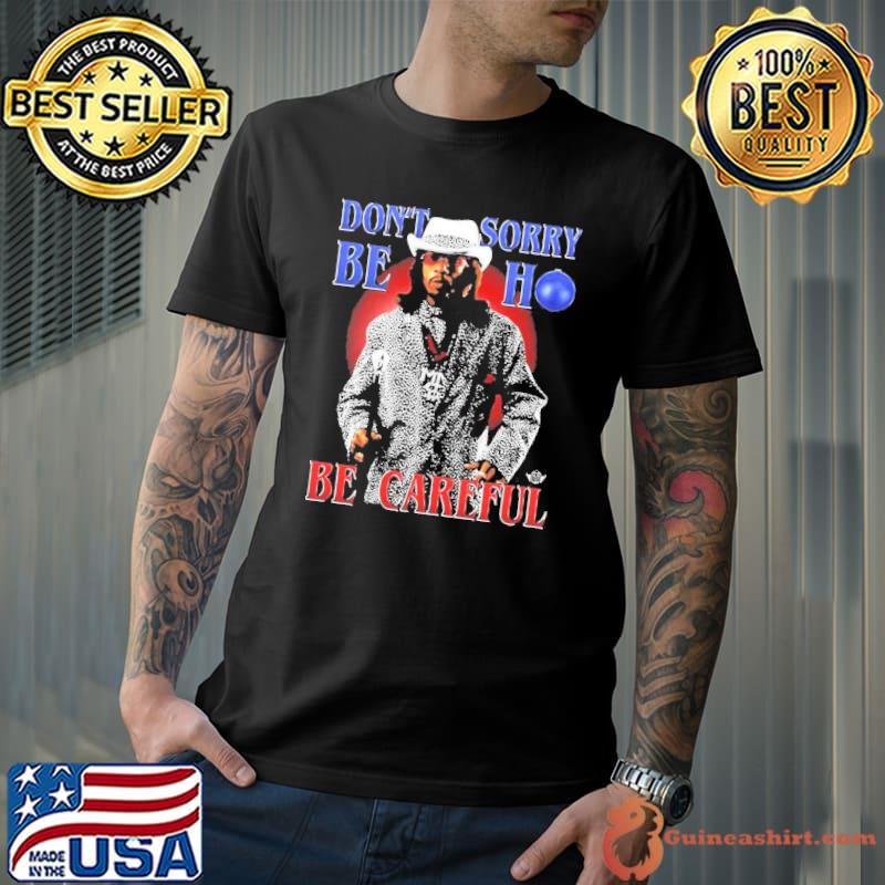 Katt Williams Don’t Sorry Be Ho Be Careful Shirt