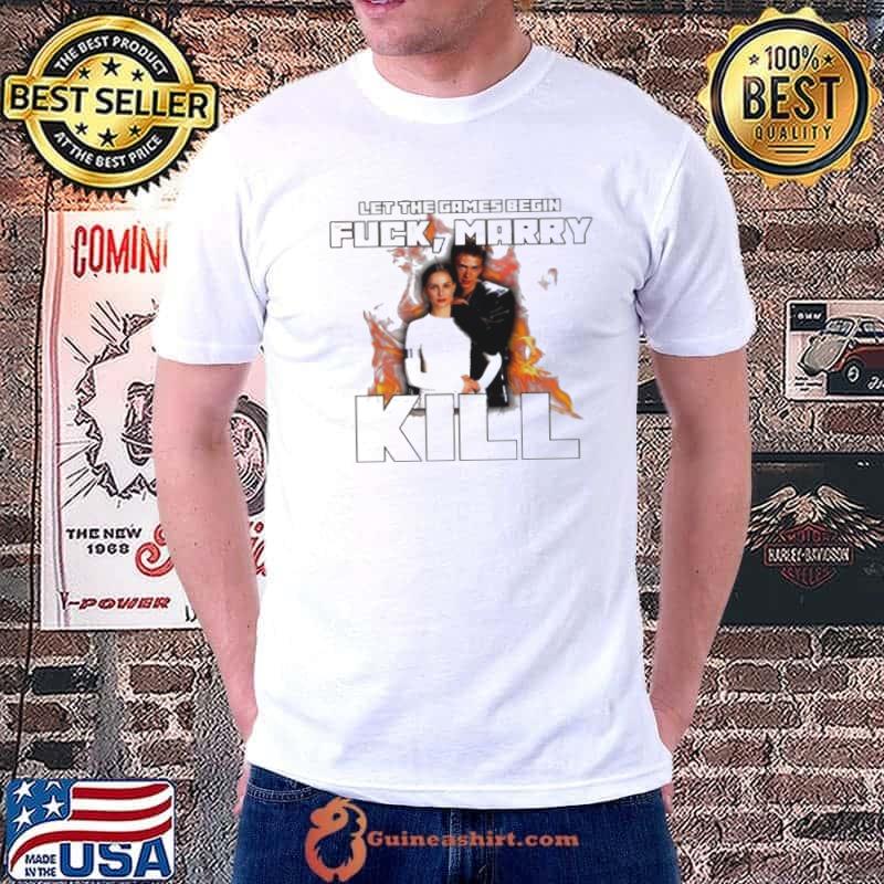Let the games begin fuck marry kill shirt