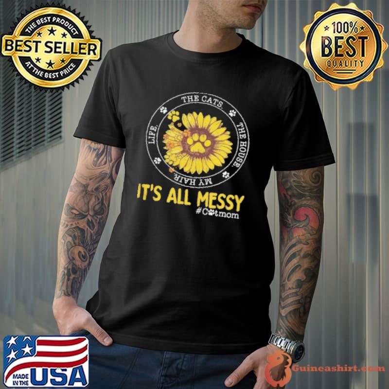 Life The Cats The House My Hair It’S All Messy #Catmom Sunflower Shirt