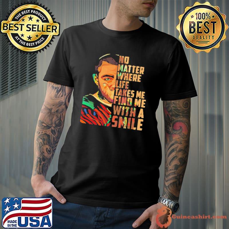 Mac Miller Art No Matter Where Life Takes Me Find Me With A Smile Shirt