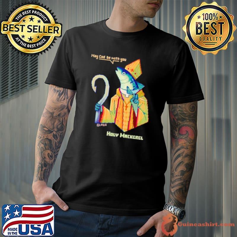 May could be with you holy mackerel shirt
