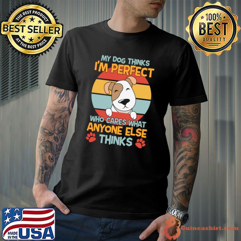 My dog thinks perfect who cares what anyone else vintage T-Shirt