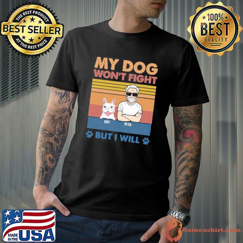 My Dog Won't Fight But I Will Vintage shirt
