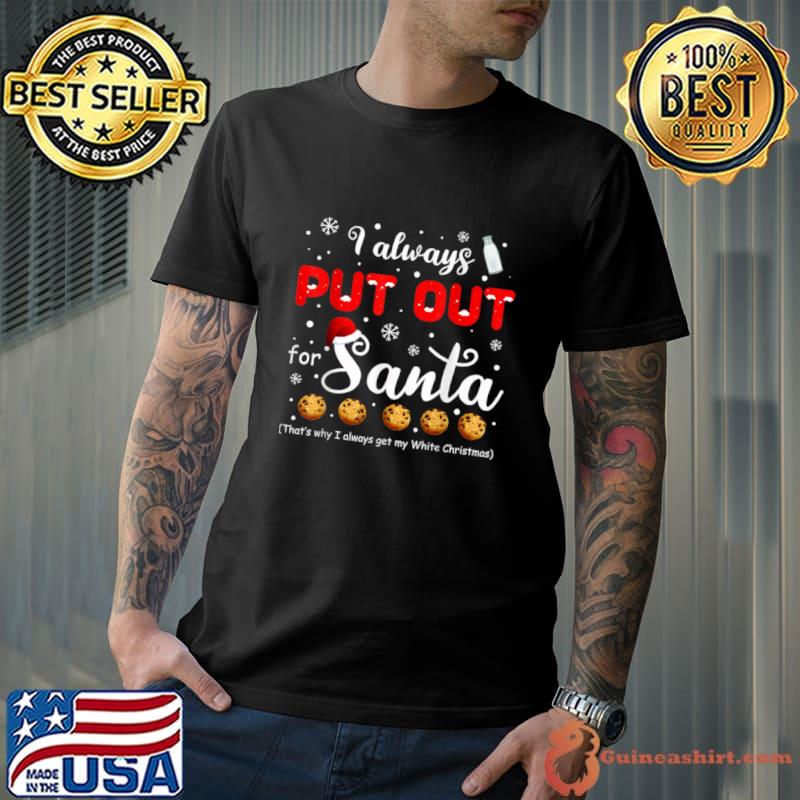 Naughty I Always Put Out for Santa That's Why Always Get My White Christmas T-Shirt
