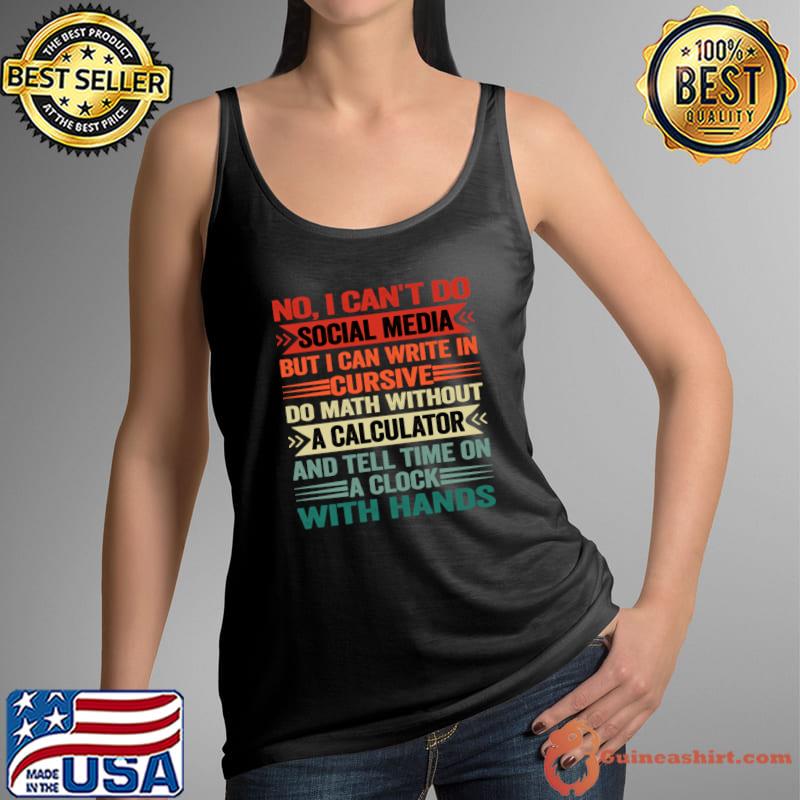 No I Can’t Do Social Media But I Can Write In Cursive Do Math Without A Calculator And Tell T-Shirt Tank Top