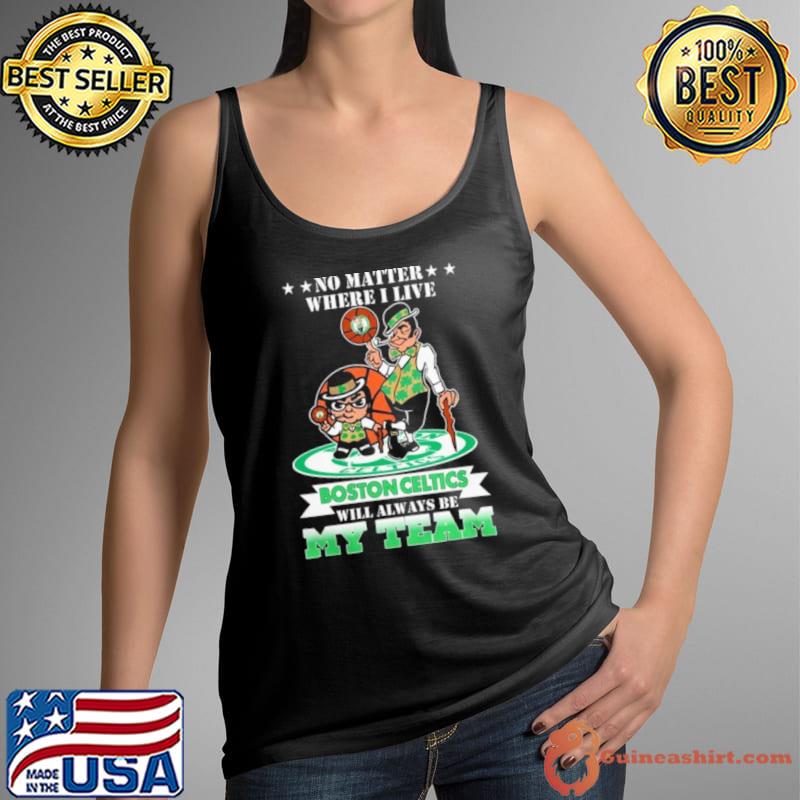 No Matter Where I Live Boston Celtics Will Always Be My Team Shirt Tank Top