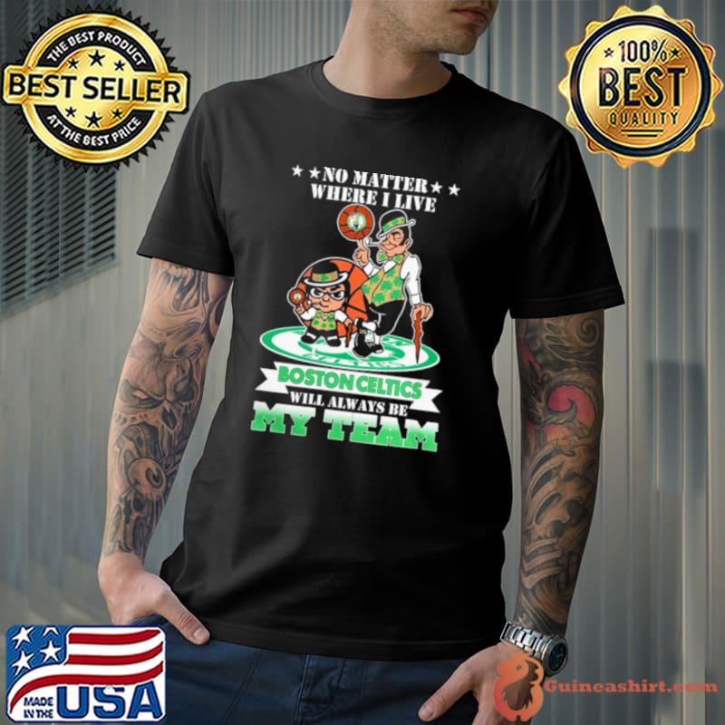 No Matter Where I Live Boston Celtics Will Always Be My Team Shirt