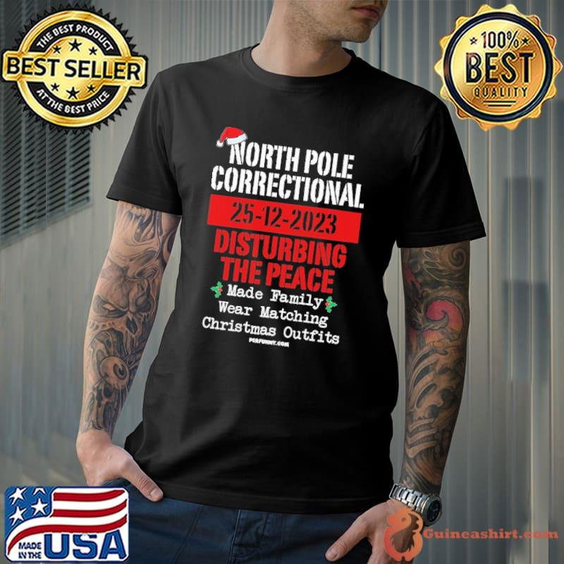 North Pole Correctional 25-12-2023 Disturbing The Peace Xmas shirt
