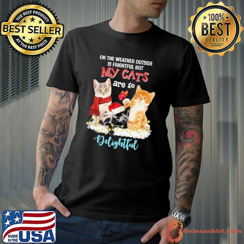 Oh the weather outside is frightful but my cats are so delightful shirt