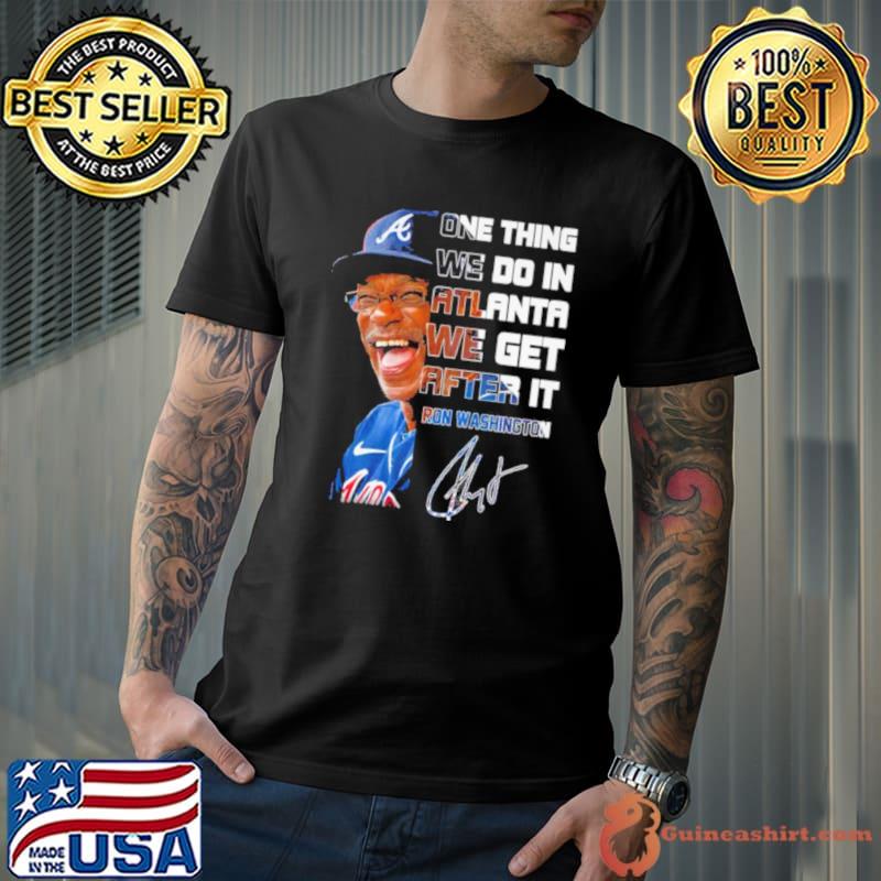 One thing we do in atlanta we get after it Ron Washington signature shirt