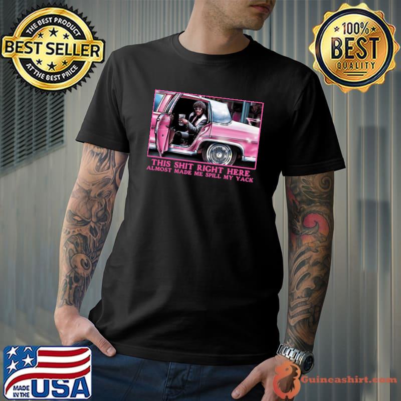 Pinky This Shit Right Here Almost Made Me Spill My Yack shirt