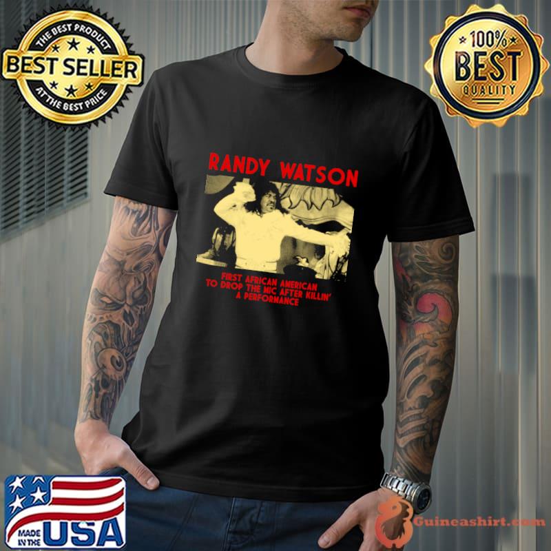 Quotes Randy Watson First African American To Drop The Mic After Killin' T-Shirt