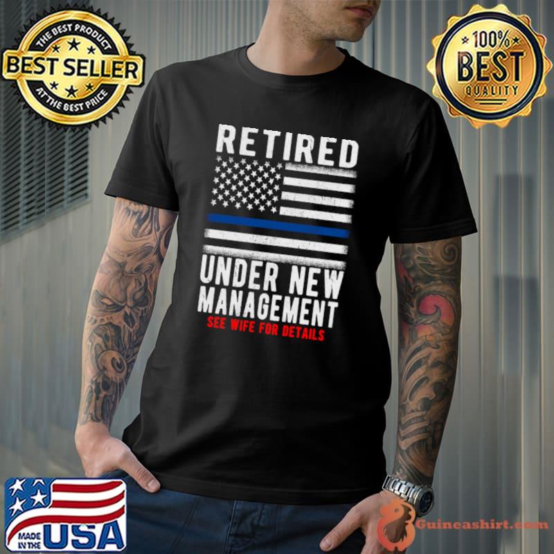 Retired Under New Management Retirement Thin Blue Line Usa Flag T-Shirt