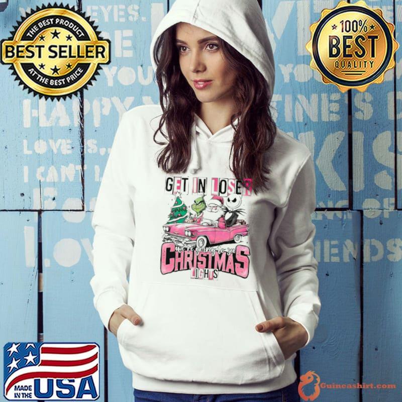 Santa Claus Grinch And Jack Skellington Get In Loser We’re Going To See Christmas Lights s Hoodie