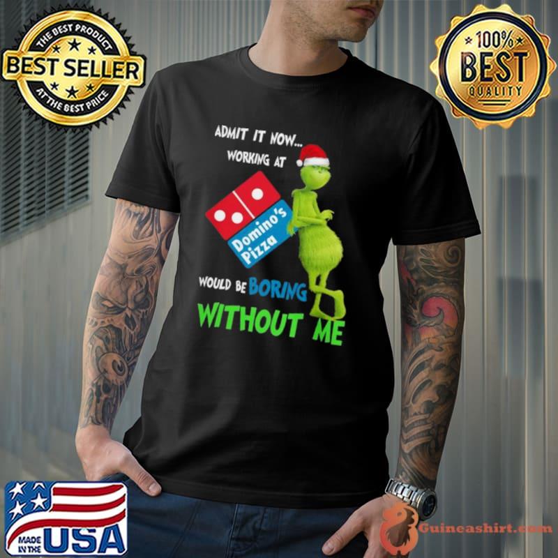 Santa Grinch Admit It Now Working At Domino’s Pizza Would Be Boring Without Me Merry Christmas 2023 shirt