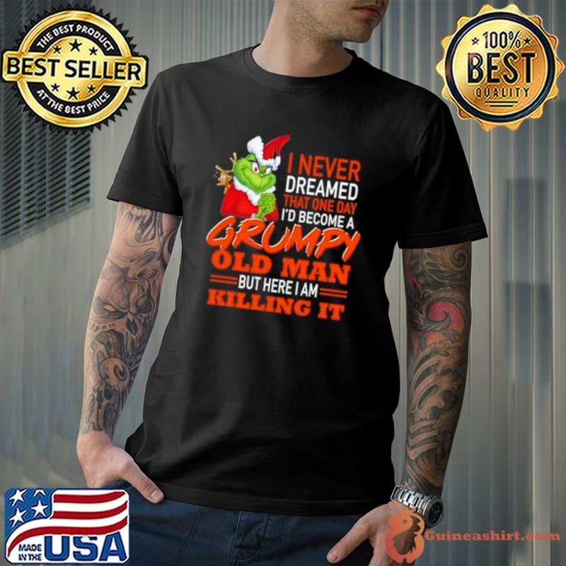 Santa Grinch I Never Dreamed That One Day I’d Become A Grumpy Old Man But Here I Am Killing It Shirt
