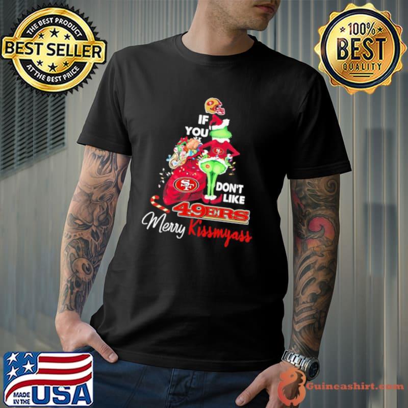 Santa Grinch If You don’t like San Francisco 49ers Merry Kissmyass Christmas shirt