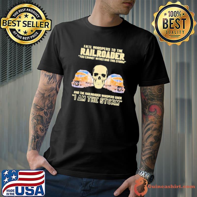 Skull Fate Whispers To The Railroader You Cannot Withstand The Storm And The Railroad Back I Am The Storm Shirt