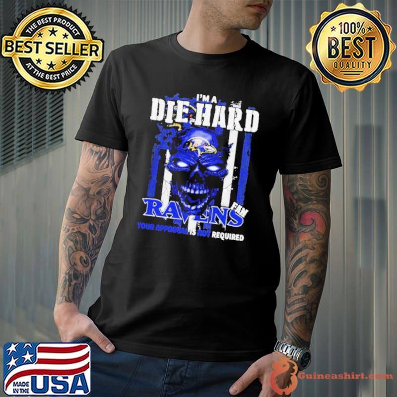 Skull I’m A Die Hard Baltimore Ravens Fan Your Approval Is Not Required Shirt