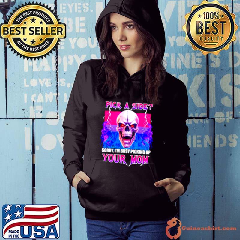 Skull pick a side sorry I’m busy picking up your mom s Hoodie