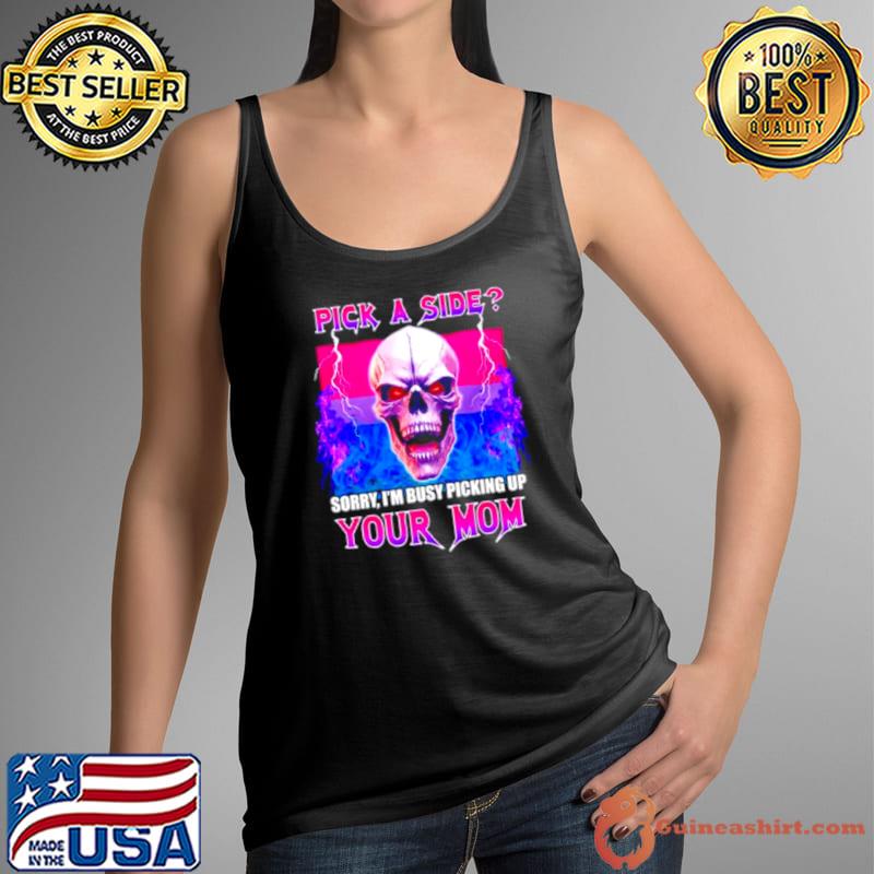 Skull pick a side sorry I’m busy picking up your mom s Tank Top